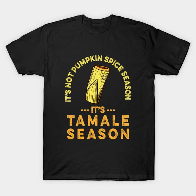 It's Not Pumpkin Spice Season It's Tamale Season T-Shirt by Delta V Art